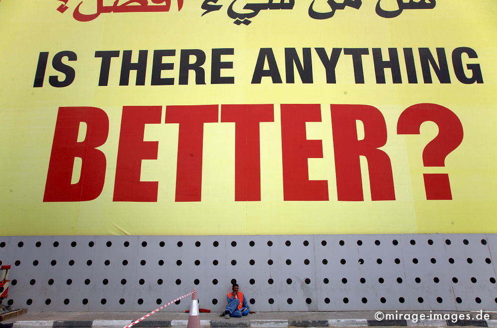 Better?
Schlüsselwörter: Ironie, arabisch, gross, Strasse, Arbeiter, Buchstaben, Typografie, Werbung, Kontrast, Müde, Pause, Ruhe, Konsum, Verschwendung, Reiseziel, Mann, Mensch, urbanlife1
